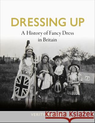 Dressing Up: A History of Fancy Dress in Britain Verity Wilson 9781789145298 Reaktion Books - książka