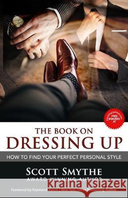 Dressing Up: How To Find Your Perfect Personal Style Raymond Aaron Scott Smythe 9781772772975 1-1-1 Publishing - książka