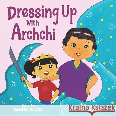 Dressing Up with Archchi: A diverse picture book about playtime with Grandma Nadishka Aloysius, Privanka Fonseka 9786249823303 Nadishka Aloysius - książka