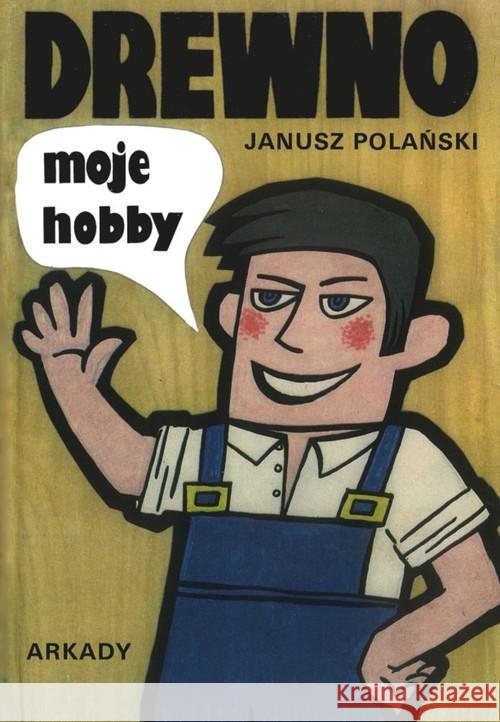 Drewno moje hobby Polański Janusz 9788321351407 Arkady - książka