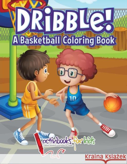 Dribble! A Basketball Coloring Book For Kids, Activibooks 9781683216919 Activibooks for Kids - książka