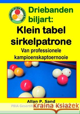 Driebanden Biljart - Klein Tafel Sirkelpatrone: Van Professionele Kampioenskaptoernooie Allan P. Sand 9781625052476 Billiard Gods Productions - książka