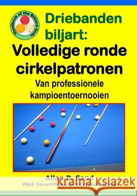 Driebanden Biljart - Volledige Ronde Cirkelpatronen: Van Professionele Kampioentoernooien Allan P. Sand 9781625052650 Billiard Gods Productions - książka