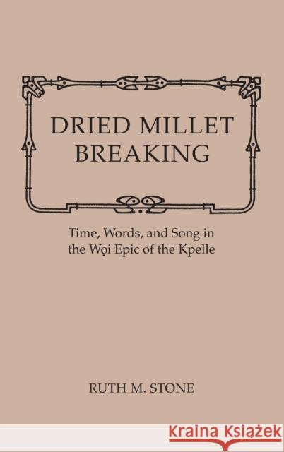 Dried Millet Breaking: Time, Words, and Song in the Woi Epic of the Kpelle Ruth Stone 9780253318183 Indiana University Press - książka