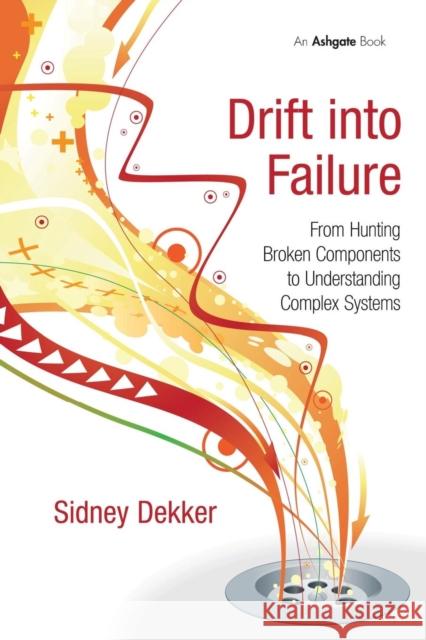 Drift into Failure: From Hunting Broken Components to Understanding Complex Systems Dekker, Sidney 9781409422211 Ashgate Publishing Limited - książka