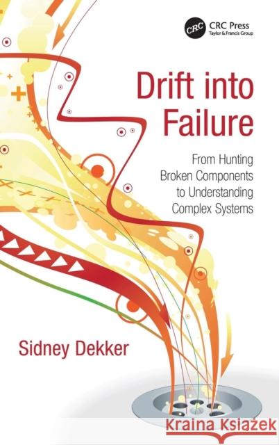 Drift into Failure: From Hunting Broken Components to Understanding Complex Systems Dekker, Sidney 9781409422228 Ashgate Publishing Limited - książka