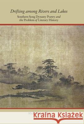 Drifting Among Rivers and Lakes: Southern Song Dynasty Poetry and the Problem of Literary History Fuller, Michael A. 9780674073227  - książka