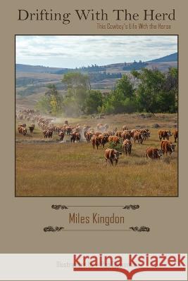 Drifting with the Herd: This Cowboy's Life with the Horse Miles Kingdon 9781999479411 Miles Kingdon - książka