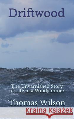 Driftwood: The Unvarnished Story of Life in a Windjammer Thomas Wilson 9781731134677 Independently Published - książka