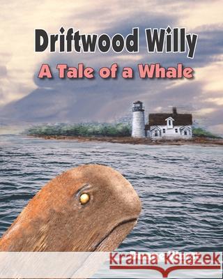 Driftwood Willy: A Tale of a Whale or A Wale of a Tale Duane Lyle Wurst 9780988394766 Duane Wurst - książka