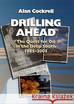 Drilling Ahead: The Quest for Oil in the Deep South, 1945-2005 Alan Cockrell 9781578068111 University Press of Mississippi - książka