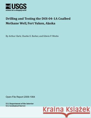 Drilling and Testing the DOI041A Coalbed Methane Well, Fort Yukon, Alaska U. S. Department of the Interior 9781495371042 Createspace - książka