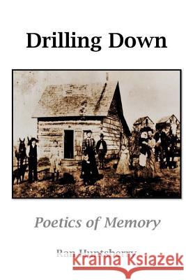 Drilling Down: Poetics of Memory Ran Huntsberry 9781511848923 Createspace Independent Publishing Platform - książka