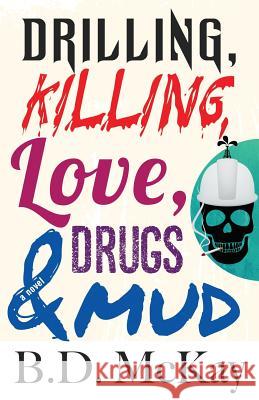 Drilling, Killing, Love, Drugs and Mud B. D. McKay 9780992988012 Precarious Books - książka