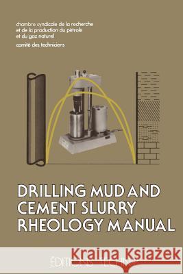 Drilling Mud and Cement Slurry Rheology Manual: Publication de la Chambre Syndicale de la Recherche Et de la Production Du Pétrole Et Du Gaz Naturel Comité Des Techniciens, Chambre Syndical 9789401092487 Springer - książka