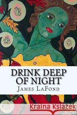 Drink Deep of Night: Song of the Secret Gardener James LaFond 9781546877165 Createspace Independent Publishing Platform - książka