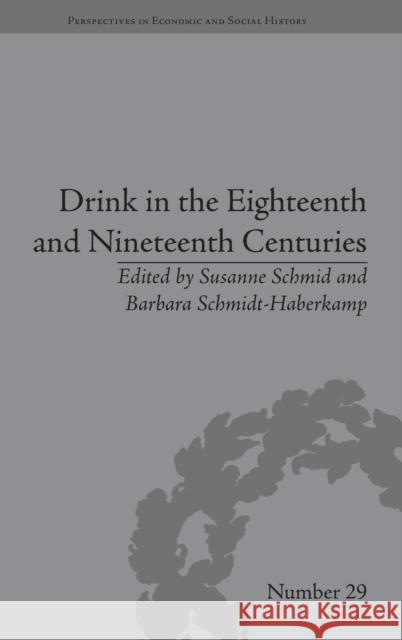 Drink in the Eighteenth and Nineteenth Centuries Susanne Schmid Barbara Schmidt-Haberkamp  9781848934368 Pickering & Chatto (Publishers) Ltd - książka