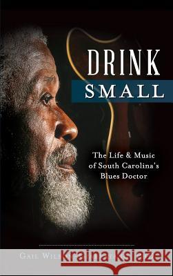 Drink Small: The Life & Music of South Carolina's Blues Doctor Gail Wilson-Giarratano 9781540211989 History Press Library Editions - książka