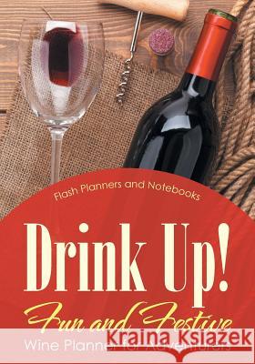 Drink Up! Fun and Festive Wine Planner for Adventurers Flash Planners and Notebooks 9781683779100 Flash Planners and Notebooks - książka