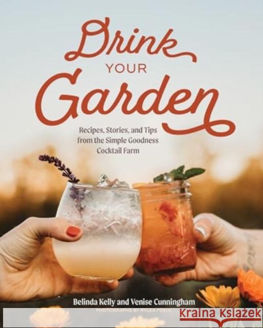 Drink Your Garden: Recipes, Stories and Tips from the Simple Goodness Cocktail Farm Venise Cunningham 9781682688793 Countryman Press - książka