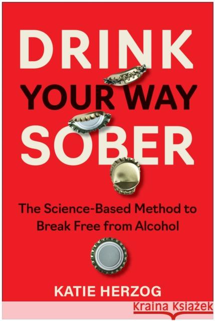 Drink Your Way Sober: The Science-Based Method to Break Free from Alcohol Katie Herzog 9781637747391 Benbella Books - książka