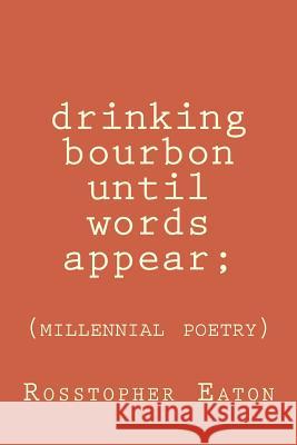 Drinking Bourbon Until Words Appear: Millennial Poetry Rosstopher Eaton 9781515026457 Createspace - książka