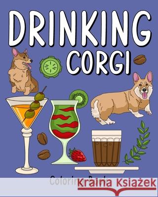 Drinking Corgi Coloring Book: Dog Coloring Pages Adult, Animal Painting Book with Many Coffee and Beverage Paperland 9781006142703 Blurb - książka