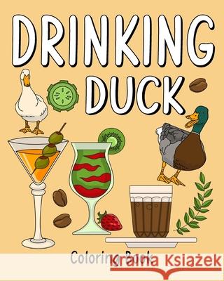 Drinking Duck Coloring Book: Coloring Books for Adults, Coloring Book with Many Coffee and Drinks Recipes Paperland 9781006906732 Blurb - książka