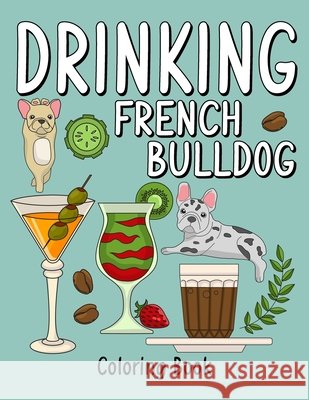 Drinking French Bulldog Coloring Book: An Adult Coloring Book with Many Coffee and Drinks Recipes, Super Cute for a French Bulldog Lovers Publishing, Paperland 9798690148706 Independently Published - książka