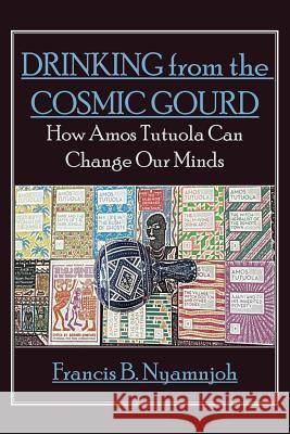 Drinking from the Cosmic Gourd: How Amos Tutuola Can Change Our Minds Francis B. Nyamnjoh 9789956764655 Langaa RPCID - książka