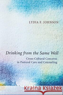 Drinking from the Same Well: Cross-Cultural Concerns in Pastoral Care and Counseling Johnson, Lydia F. 9781610970112 Pickwick Publications - książka