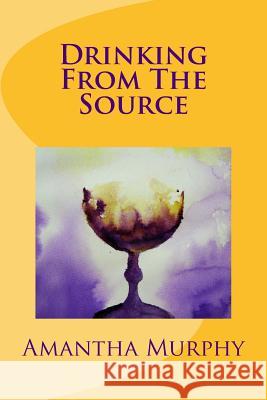 Drinking From The Source Murphy, Amantha 9781548736590 Createspace Independent Publishing Platform - książka