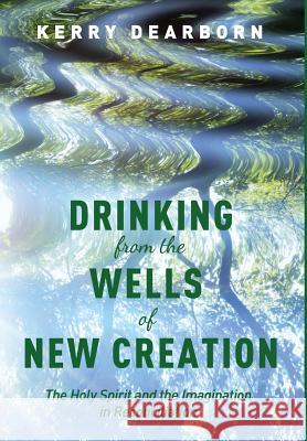Drinking from the Wells of New Creation Kerry Dearborn 9781498222037 Cascade Books - książka