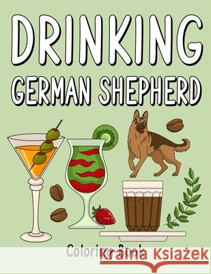 Drinking German Shepherd: An Adult Coloring Book with Many Coffee and Drinks Recipes, Super Cute for a Drinking German Lovers Publishing, Paperland 9798562976277 Independently Published - książka