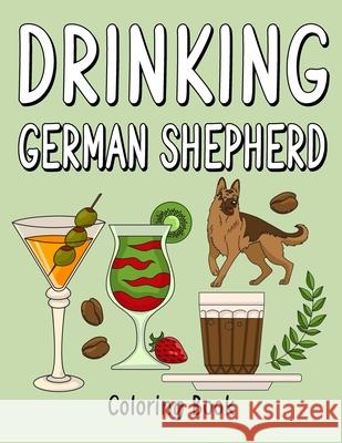 Drinking German Shepherd: Coloring Books for Adults, Adult Coloring Book with Many Coffee and Drinks Recipes, German Shepherd Lover Gift Paperland Online Store 9781794768130 Lulu.com - książka