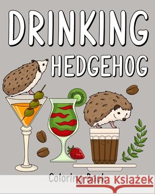 Drinking Hedgehog Coloring Book: Coloring Books for Adults, Coloring Book with Many Coffee & Drinks Recipes Paperland 9781006914225 Blurb - książka