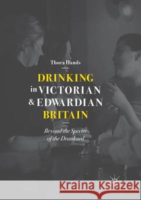 Drinking in Victorian and Edwardian Britain: Beyond the Spectre of the Drunkard Hands, Thora 9783030065584 Palgrave MacMillan - książka