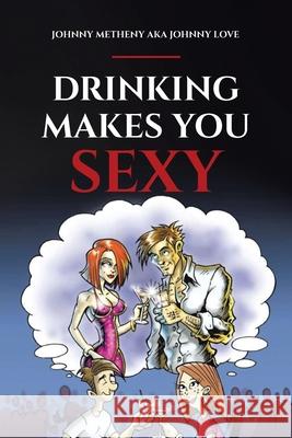 Drinking Makes You Sexy Johnny Metheny Aka Johnny Love 9781646282050 Page Publishing, Inc. - książka