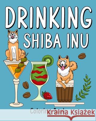 Drinking Shiba Inu Coloring Book: Coloring Books for Adults, Coloring Book with Many Coffee and Drinks Recipes Paperland 9781006946219 Blurb - książka