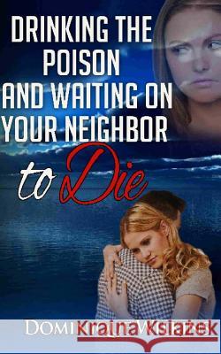 Drinking the Poison and Waiting on Your Neighbor to Die Dominique Wilkins 9781500934163 Createspace - książka