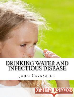 Drinking Water and Infectious Disease James Cavanaugh 9781977829474 Createspace Independent Publishing Platform - książka