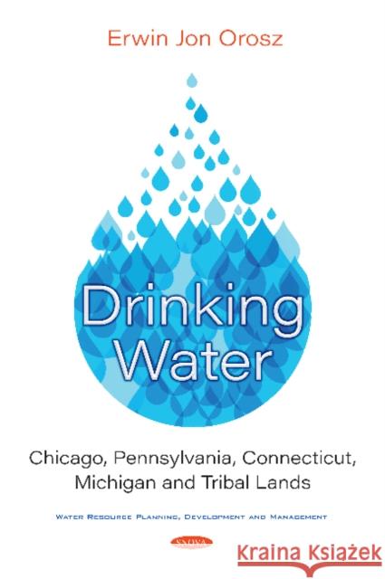 Drinking Water: Chicago, Pennsylvania, Connecticut, Michigan and Tribal Lands Erwin Jon Orosz   9781536172843 Nova Science Publishers Inc - książka