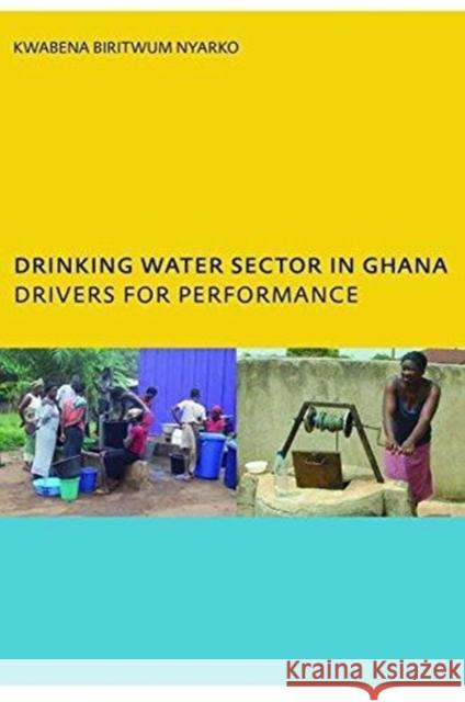 Drinking Water Sector in Ghana: Drivers for Performance: Phd, Unesco-Ihe Institute for Water Education, Delft, the Netherlands Kwabena Biritwu 9781138475137 CRC Press - książka