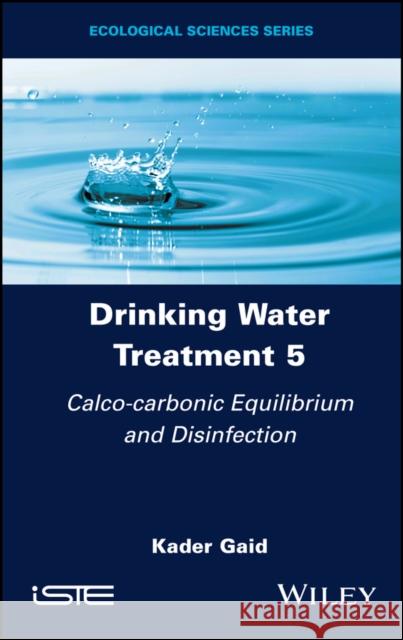 Drinking Water Treatment, Calco-carbonic Equilibrium and Disinfection Kader (Alger University of Science and Technology Houari Boumediene, Algeria) Gaid 9781786307873 ISTE Ltd and John Wiley & Sons Inc - książka