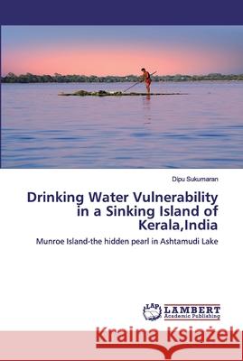 Drinking Water Vulnerability in a Sinking Island of Kerala, India Sukumaran, Dipu 9786202523325 LAP Lambert Academic Publishing - książka