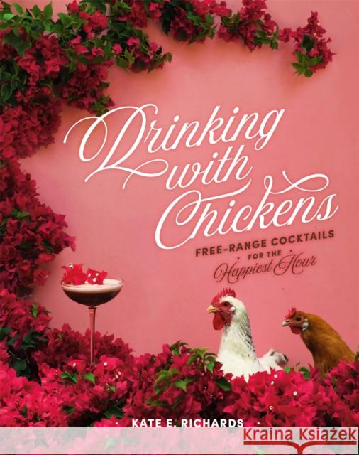 Drinking with Chickens: Free-Range Cocktails for the Happiest Hour Kate Richards 9780762494439 Running Press Adult - książka