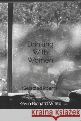 Drinking With Women: Selected Poems Kevin Richard White 9781693408267 Independently Published - książka