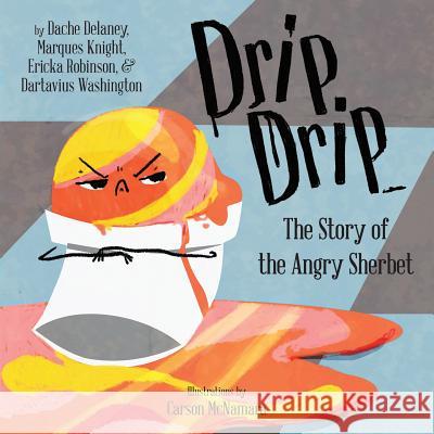 Drip, Drip: The Story of the Angry Sherbet Dache Delaney, Marques Knight, Carson McNamara 9781945434037 Shout Mouse Press, Inc. - książka