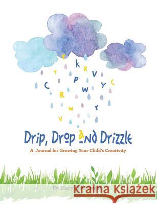 Drip, Drop and Drizzle: A Journal for Growing Your Child's Creativity Mary Ostrowski 9781612447537 Halo Publishing International - książka