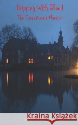 Dripping With Blood: The Executioner's Mansion J. C. Everlyn C. J. Whitcomb 9781688920422 Independently Published - książka